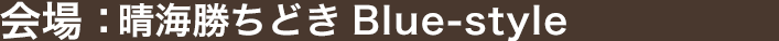 会場：晴海勝どきBlue-style