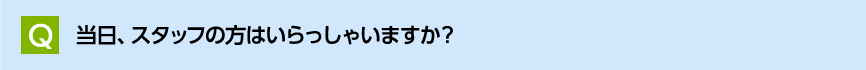 当日、スタッフの方はいらっしゃいますか?